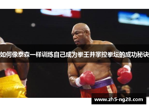 如何像泰森一样训练自己成为拳王并掌控拳坛的成功秘诀