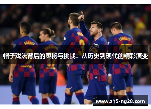 帽子戏法背后的奥秘与挑战：从历史到现代的精彩演变