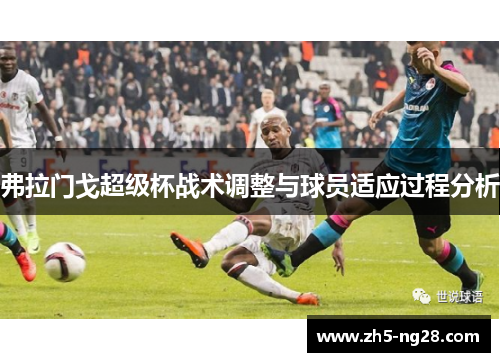 弗拉门戈超级杯战术调整与球员适应过程分析
