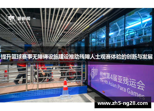 提升篮球赛事无障碍设施建设推动残障人士观赛体验的创新与发展