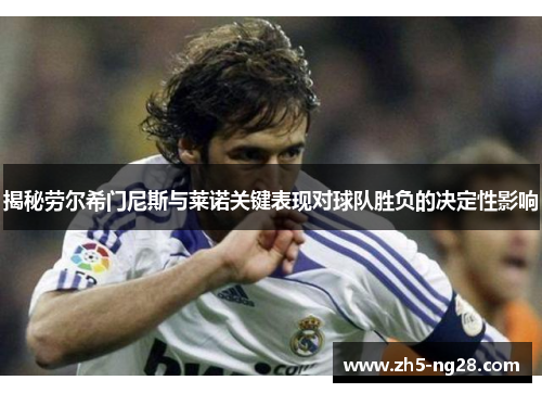揭秘劳尔希门尼斯与莱诺关键表现对球队胜负的决定性影响