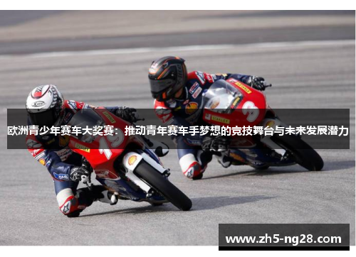 欧洲青少年赛车大奖赛：推动青年赛车手梦想的竞技舞台与未来发展潜力